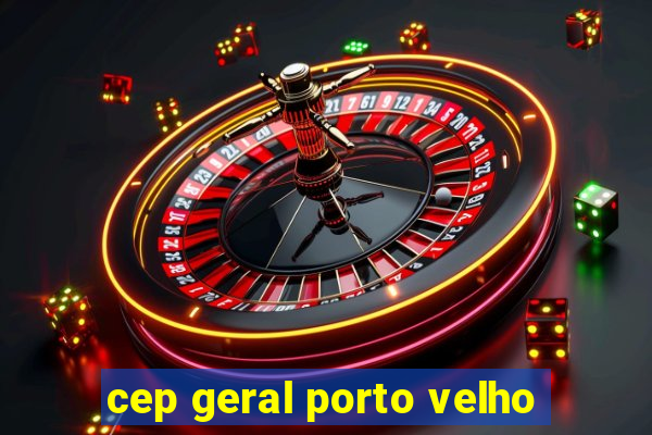 cep geral porto velho